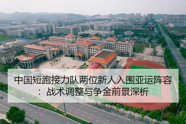 中国短跑接力队两位新人入围亚运阵容：战术调整与争金前景深析